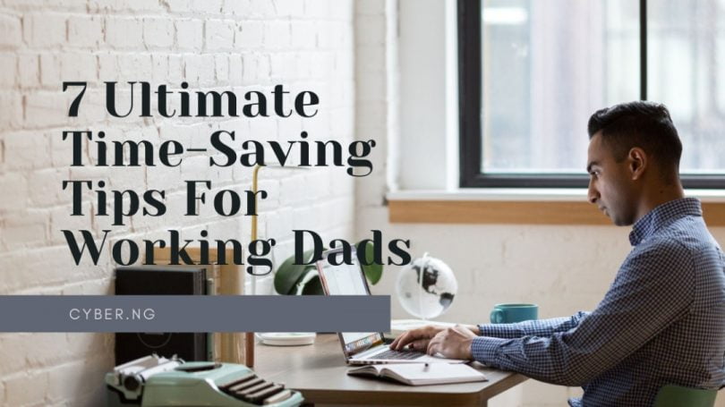 7 Ultimate Time-Saving Tips For Working Dads